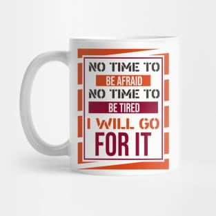 No time to be afraid, no time to be tired, i will go for it Mug